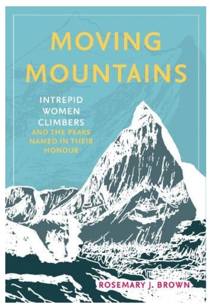 Moving Mountains: Intrepid Women Climbers and the Peaks Named in Their Honour (Hardback)